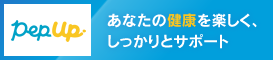 Pep Up　あなたの健康を楽しく、しっかりとサポート